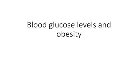 Blood glucose levels and obesity