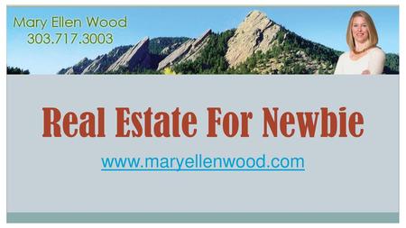 Real Estate For Newbie www.maryellenwood.com Real Estate For Newbie.