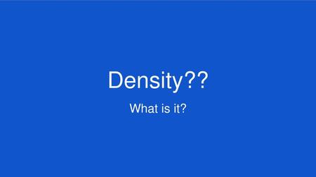 Density?? What is it?.