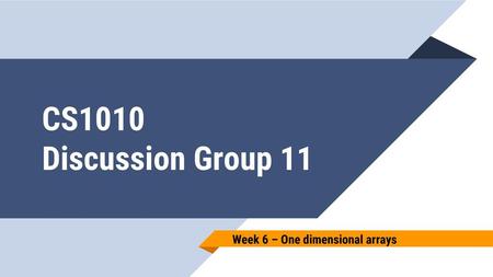 CS1010 Discussion Group 11 Week 6 – One dimensional arrays.