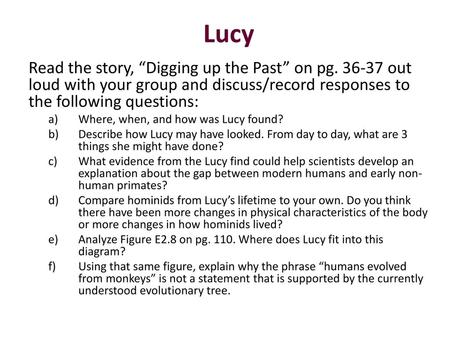 Lucy Read the story, “Digging up the Past” on pg. 36-37 out loud with your group and discuss/record responses to the following questions: Where, when,