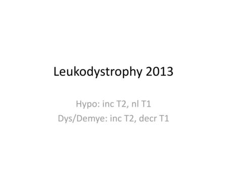 Hypo: inc T2, nl T1 Dys/Demye: inc T2, decr T1