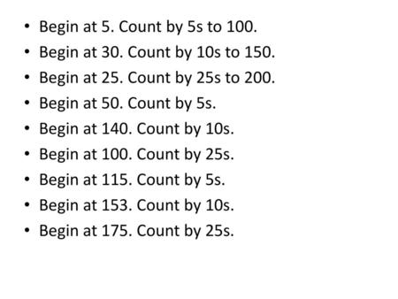 Begin at 5. Count by 5s to 100. Begin at 30. Count by 10s to 150.