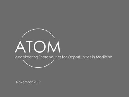 ATOM Accelerating Therapeutics for Opportunities in Medicine