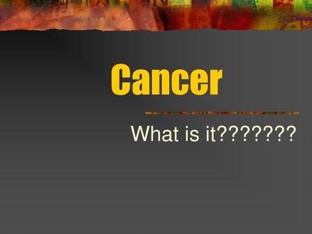 Cancer What is it???????.