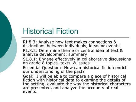 Historical Fiction RI.8.3: Analyze how text makes connections & distinctions between individuals, ideas or events RL.8.2: Determine theme or central idea.