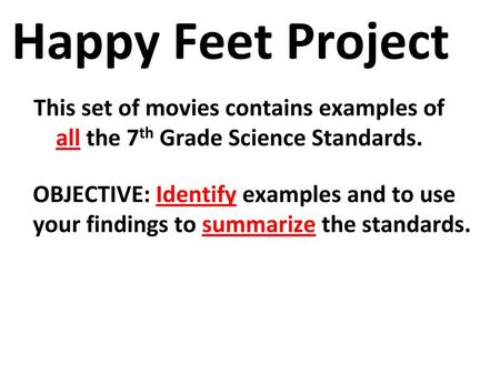 Happy Feet Project This set of movies contains examples of all the 7th Grade Science Standards. OBJECTIVE: Identify examples and to use your findings to.