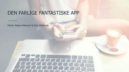 DEN FARLIGE FANTASTISKE APP