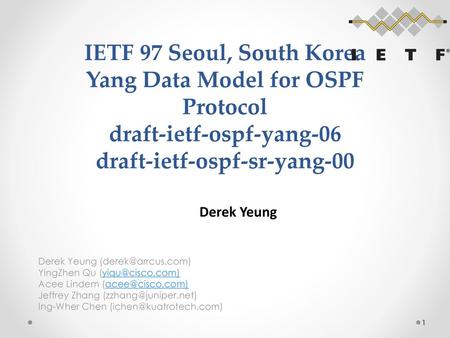 IETF 97 Seoul, South Korea Yang Data Model for OSPF Protocol draft-ietf-ospf-yang-06 draft-ietf-ospf-sr-yang-00 Derek Yeung Derek Yeung (derek@arrcus.com)