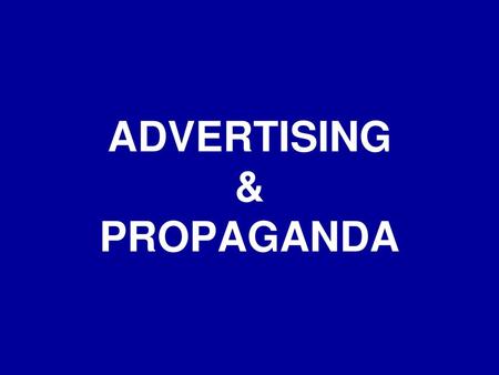 ADVERTISING & PROPAGANDA