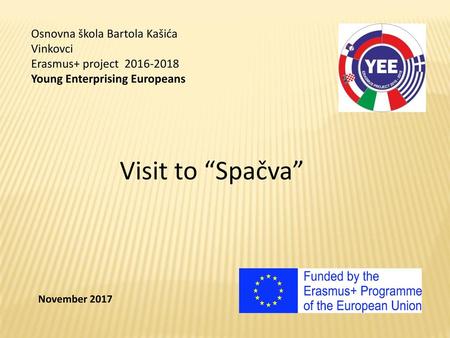 Osnovna škola Bartola Kašića Vinkovci Erasmus+ project 2016-2018 Young Enterprising Europeans Visit to “Spačva” November 2017.