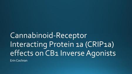 Cannabinoid-Receptor Interacting Protein 1a (CRIP1a) effects on CB1 Inverse Agonists Erin Cochran.