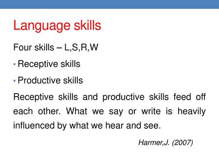 Language skills Four skills – L,S,R,W Receptive skills