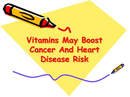 Vitamins May Boost Cancer And Heart Disease Risk