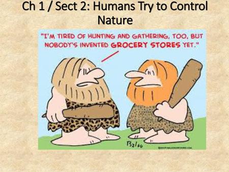 Ch 1 / Sect 2: Humans Try to Control Nature