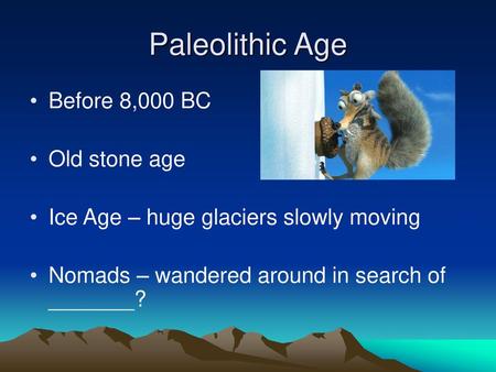 Paleolithic Age Before 8,000 BC Old stone age