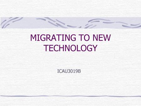 MIGRATING TO NEW TECHNOLOGY