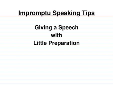 Impromptu Speaking Tips Giving a Speech with Little Preparation