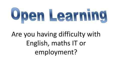 Are you having difficulty with English, maths IT or employment?