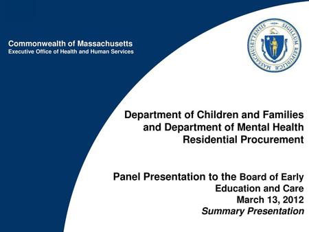 Department of Children and Families and Department of Mental Health Residential Procurement Panel Presentation to the Board of Early Education and Care.