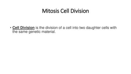 Mitosis Cell Division Cell Division is the division of a cell into two daughter cells with the same genetic material.