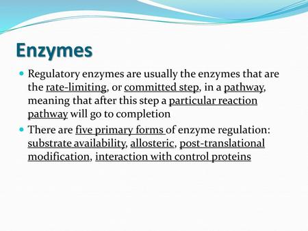 Enzymes Regulatory enzymes are usually the enzymes that are the rate-limiting, or committed step, in a pathway, meaning that after this step a particular.