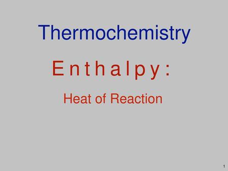 Thermochemistry Enthalpy: Heat of Reaction.