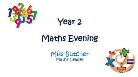 Year 2 Maths Evening Miss Butcher Maths Leader