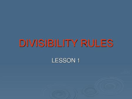 DIVISIBILITY RULES LESSON 1.