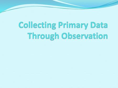 Collecting Primary Data Through Observation