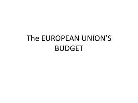 The EUROPEAN UNION’S BUDGET