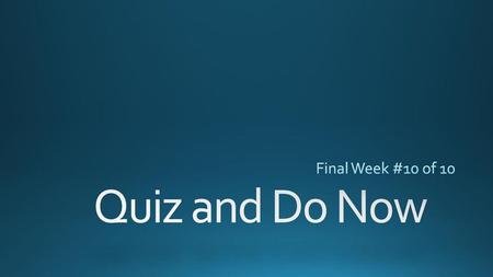 Final Week #10 of 10 Quiz and Do Now.