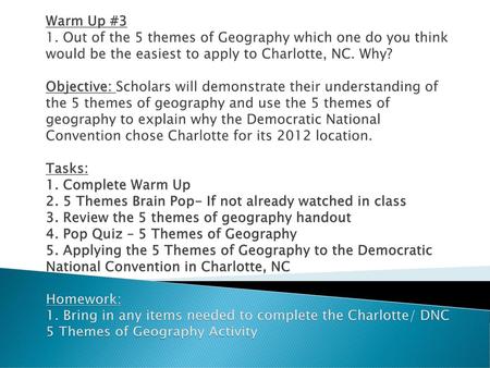 Warm Up #3 1. Out of the 5 themes of Geography which one do you think would be the easiest to apply to Charlotte, NC. Why? Objective: Scholars will demonstrate.