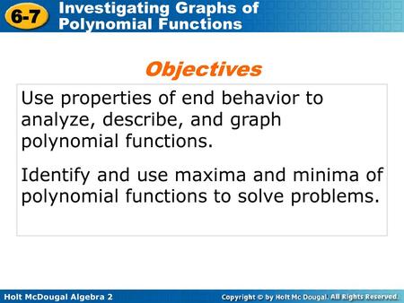 Objectives Use properties of end behavior to analyze, describe, and graph polynomial functions. Identify and use maxima and minima of polynomial functions.