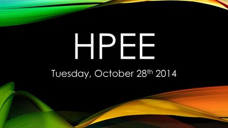 HPEE Tuesday, October 28th 2014.