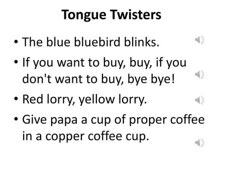 Tongue Twisters The blue bluebird blinks.