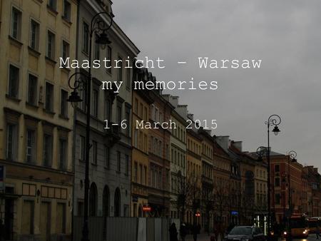 Maastricht – Warsaw my memories 1-6 March 2015