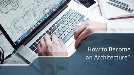 How to Become an Architecture?