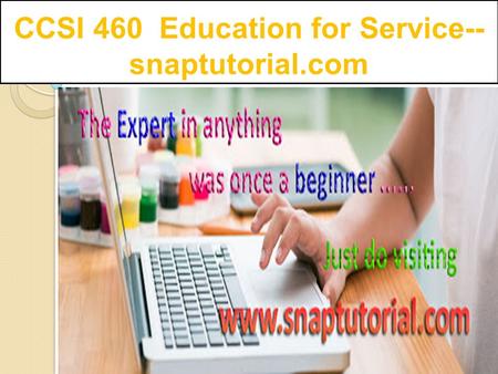 CCSI 460 Education for Service-- snaptutorial.com.