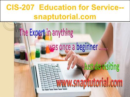 CIS-207 Education for Service-- snaptutorial.com.