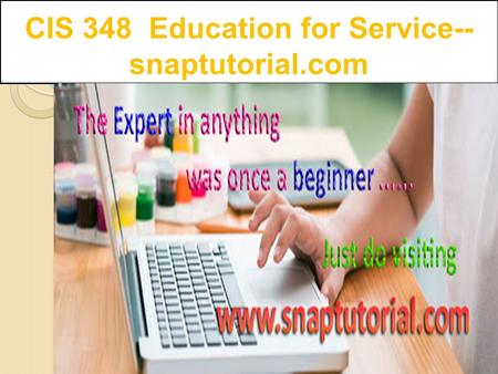 CIS 348 Education for Service-- snaptutorial.com.