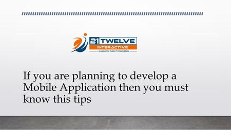 If you are planning to develop a Mobile Application then you must know this tips.