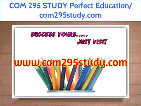 COM 295 STUDY Perfect Education/ com295study.com.