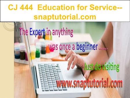 CJ 444 Education for Service-- snaptutorial.com