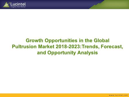 Growth Opportunities in the Global Pultrusion Market :Trends, Forecast, and Opportunity Analysis.