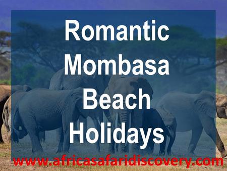 Romantic Mombasa Beach Holidays. WHAT IS AFRICA SAFARI DISCOVERY? Africa Safari Discovery is a tours and travel company offering adventure safaris for.