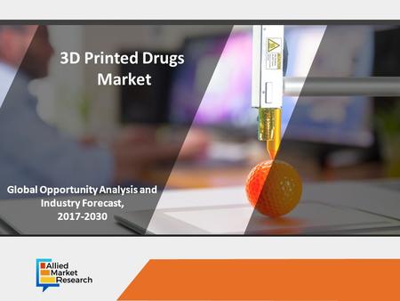 3D Printed Drugs Market , Global Opportunity Analysis and Industry Forecast 