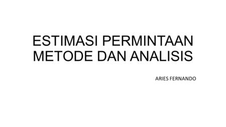 ESTIMASI PERMINTAAN METODE DAN ANALISIS ARIES FERNANDO.