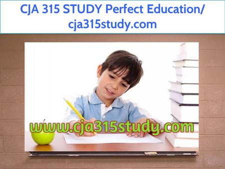 CJA 315 STUDY Perfect Education/ cja315study.com.