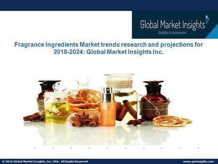 © 2016 Global Market Insights, Inc. USA. All Rights Reserved  Fragrance Ingredients Market trends research and projections for :